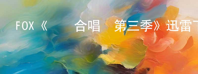 邊文超發布FOX《歡樂合唱團第三季》迅雷下載/在線觀看/百度云-都市/情感-美劇天堂